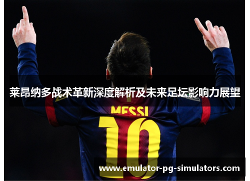 莱昂纳多战术革新深度解析及未来足坛影响力展望 莱昂纳多战术革新深度解析及未来足坛影响力展望