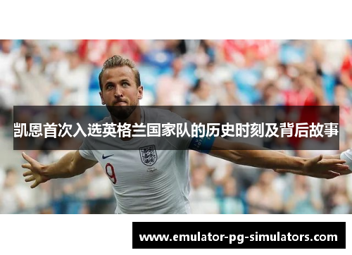 凯恩首次入选英格兰国家队的历史时刻及背后故事