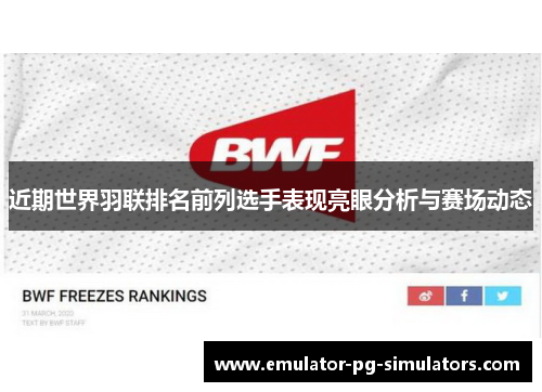 近期世界羽联排名前列选手表现亮眼分析与赛场动态