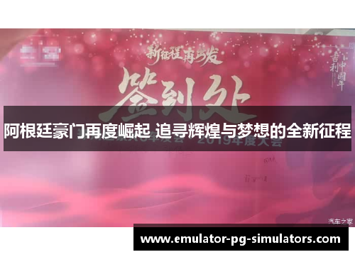 阿根廷豪门再度崛起 追寻辉煌与梦想的全新征程