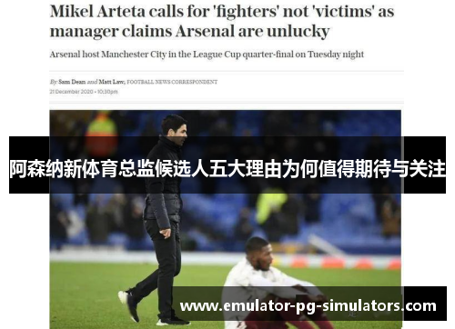 阿森纳新体育总监候选人五大理由为何值得期待与关注 阿森纳新体育总监候选人五大理由为何值得期待与关注