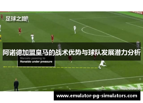 阿诺德加盟皇马的战术优势与球队发展潜力分析 阿诺德加盟皇马的战术优势与球队发展潜力分析