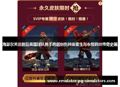 海瑟尔关悲剧后英国球队携手跨越创伤共铸重生与永恒羁绊传奇史篇 海瑟尔关悲剧后英国球队携手跨越创伤共铸重生与永恒羁绊传奇史篇