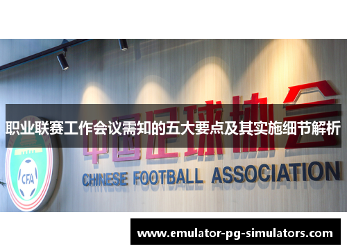 职业联赛工作会议需知的五大要点及其实施细节解析
