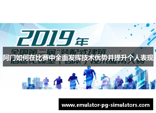 阿门如何在比赛中全面发挥技术优势并提升个人表现