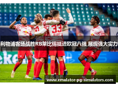 利物浦客场战胜RB莱比锡挺进欧冠八强 展现强大实力