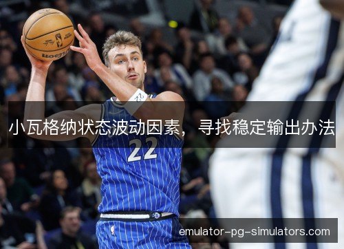 小瓦格纳状态波动因素,寻找稳定输出办法 小瓦格纳状态波动因素,寻找稳定输出办法