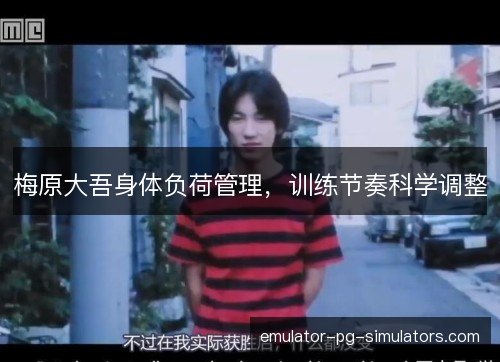梅原大吾身体负荷管理，训练节奏科学调整